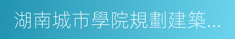 湖南城市學院規劃建築設計研究院的同義詞