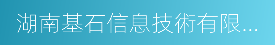 湖南基石信息技術有限公司的同義詞