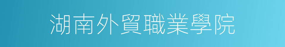 湖南外貿職業學院的同義詞