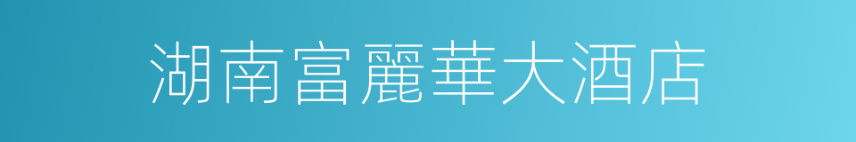 湖南富麗華大酒店的同義詞