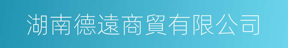 湖南德遠商貿有限公司的同義詞