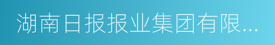 湖南日报报业集团有限公司的同义词