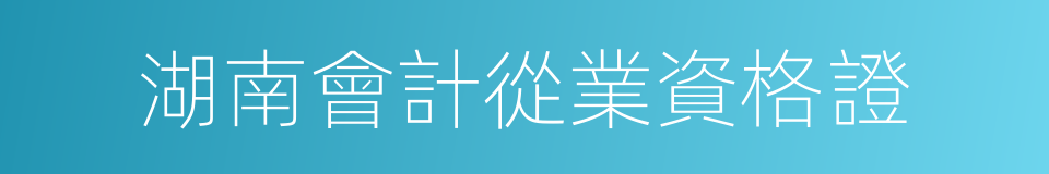湖南會計從業資格證的同義詞