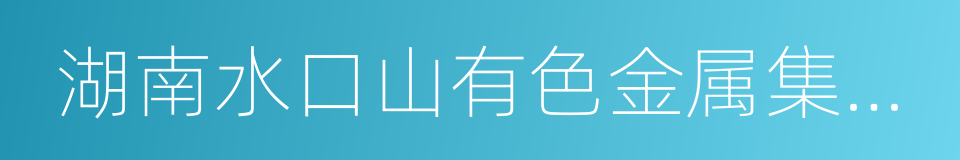 湖南水口山有色金属集团有限公司的同义词