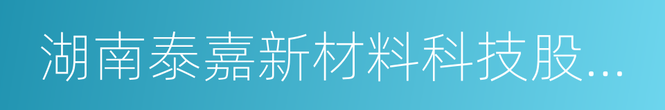 湖南泰嘉新材料科技股份有限公司的同义词