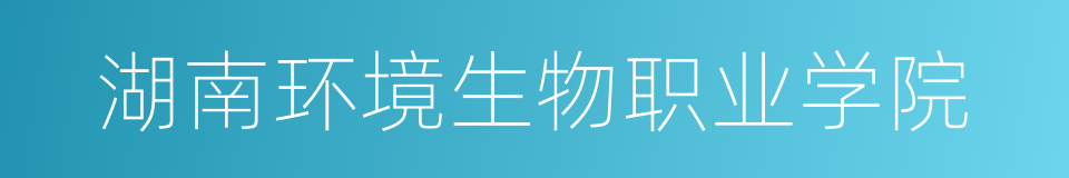 湖南环境生物职业学院的同义词