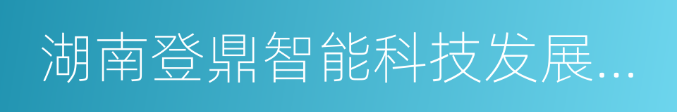 湖南登鼎智能科技发展有限公司的同义词