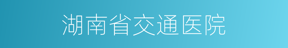 湖南省交通医院的同义词