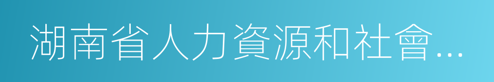 湖南省人力資源和社會保障廳的同義詞