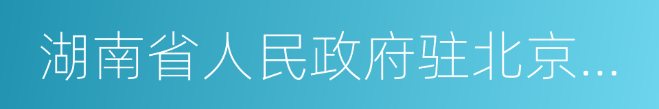 湖南省人民政府驻北京办事处的同义词