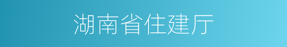 湖南省住建厅的同义词