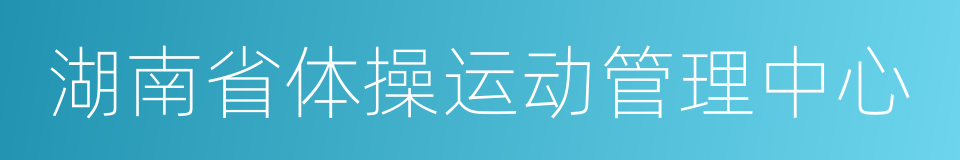 湖南省体操运动管理中心的同义词