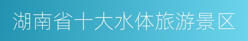 湖南省十大水体旅游景区的同义词