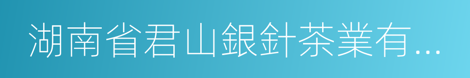 湖南省君山銀針茶業有限公司的同義詞