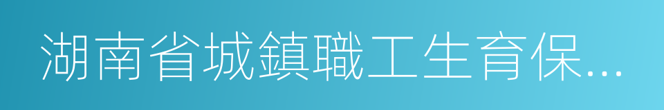 湖南省城鎮職工生育保險辦法的同義詞