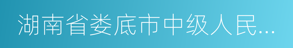 湖南省娄底市中级人民法院的同义词