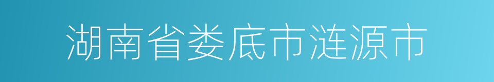 湖南省娄底市涟源市的同义词