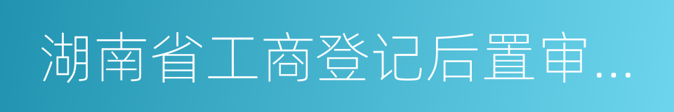 湖南省工商登记后置审批事项目录的同义词