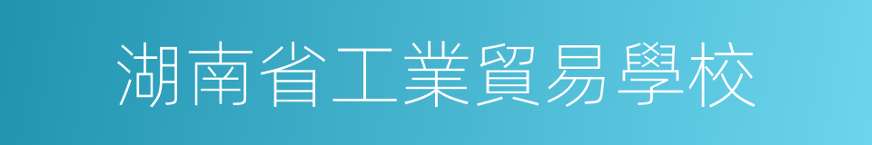 湖南省工業貿易學校的同義詞