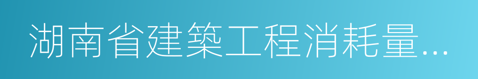 湖南省建築工程消耗量標準的同義詞