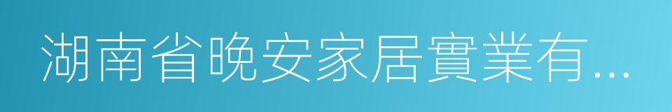 湖南省晚安家居實業有限公司的同義詞