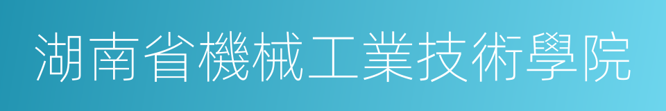 湖南省機械工業技術學院的同義詞