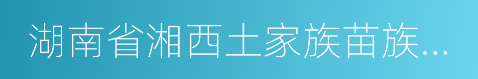 湖南省湘西土家族苗族自治州的同义词