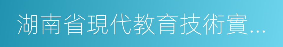 湖南省現代教育技術實驗學校的同義詞