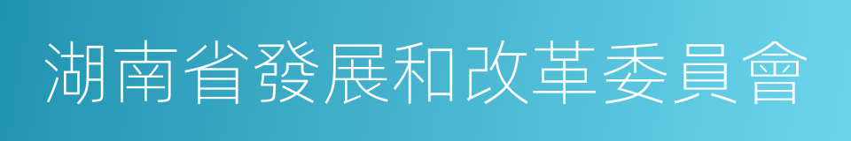 湖南省發展和改革委員會的同義詞