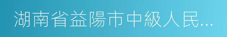 湖南省益陽市中級人民法院的同義詞
