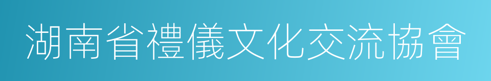 湖南省禮儀文化交流協會的同義詞