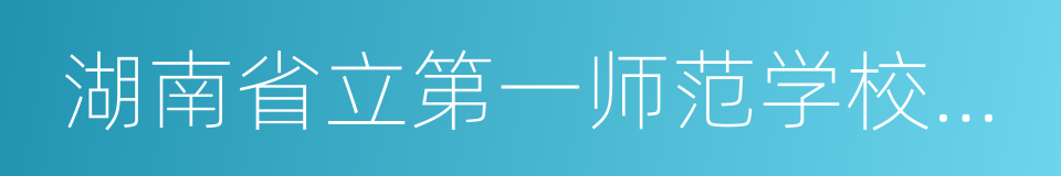 湖南省立第一师范学校旧址的同义词