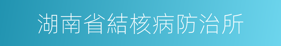 湖南省結核病防治所的同義詞