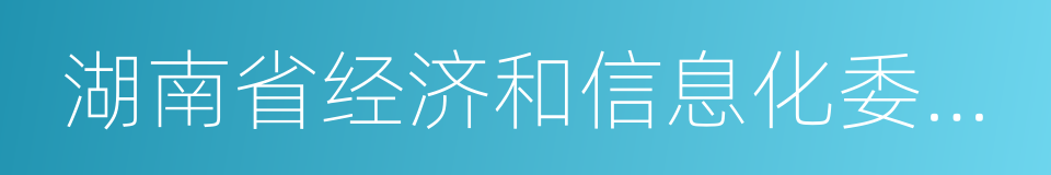 湖南省经济和信息化委员会的同义词