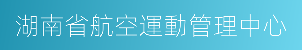 湖南省航空運動管理中心的同義詞