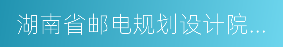 湖南省邮电规划设计院有限公司的意思