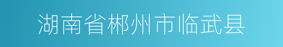 湖南省郴州市临武县的同义词