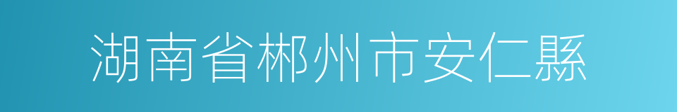 湖南省郴州市安仁縣的同義詞