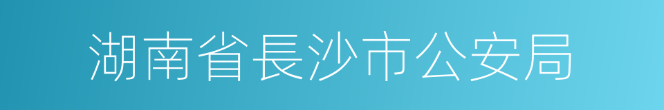 湖南省長沙市公安局的同義詞