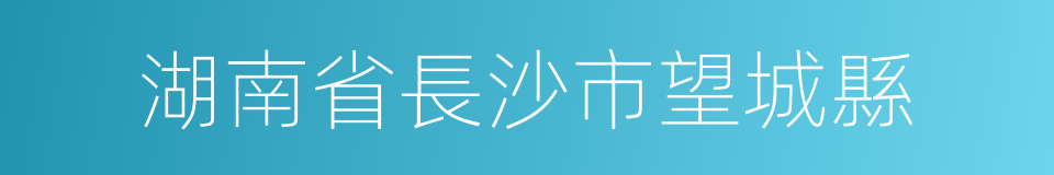 湖南省長沙市望城縣的同義詞