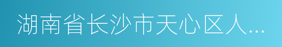 湖南省长沙市天心区人民法院的同义词