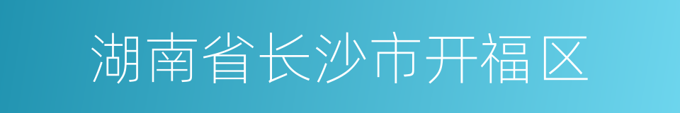 湖南省长沙市开福区的同义词