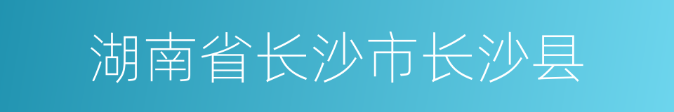 湖南省长沙市长沙县的同义词