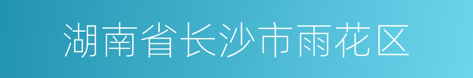 湖南省长沙市雨花区的同义词