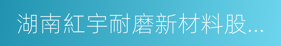 湖南紅宇耐磨新材料股份有限公司的同義詞