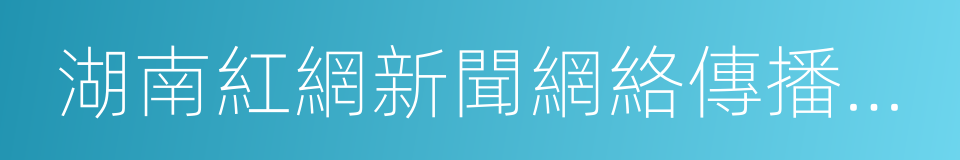 湖南紅網新聞網絡傳播有限責任公司的同義詞