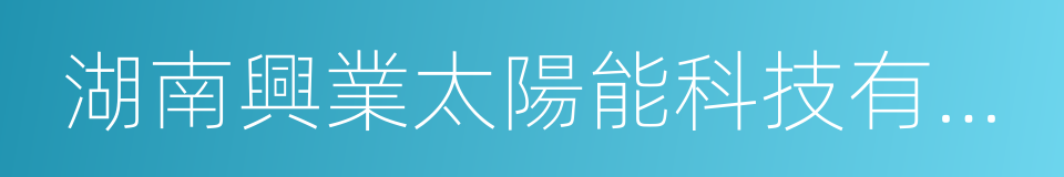 湖南興業太陽能科技有限公司的同義詞