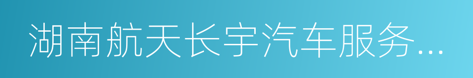 湖南航天长宇汽车服务有限公司的同义词