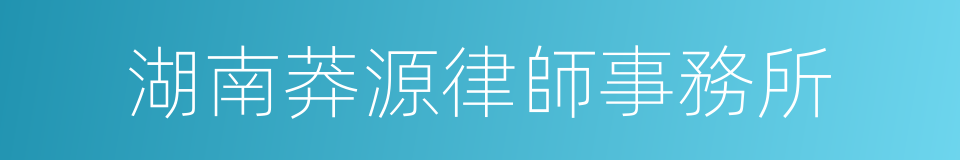 湖南莽源律師事務所的同義詞