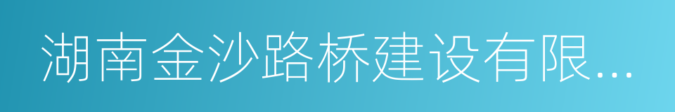 湖南金沙路桥建设有限公司的同义词